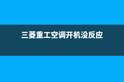 三菱重工开空调全国服务电话/售后服务人工电话(2022更新)(三菱重工空调开机没反应)