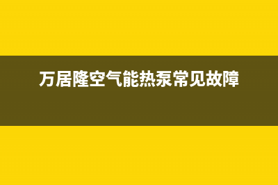 万居隆空气能热水器售后400网点客服电话已更新(2022更新)(万居隆空气能热泵常见故障)