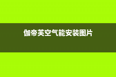 伽帝芙Cadiff空气能售后服务网点客服电话(2023更新)(伽帝芙空气能安装图片)