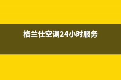 格兰仕空调24小时服务电话/售后服务网点400(2022更新)(格兰仕空调24小时服务)