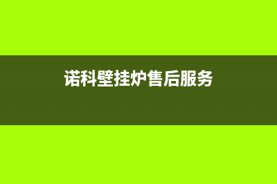 诺科壁挂炉售后服务电话/售后服务维修电话已更新(2023更新)(诺科壁挂炉售后服务)