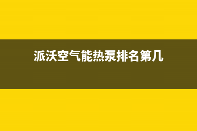 派沃空气能热泵售后24小时厂家在线服务2023已更新(2023更新)(派沃空气能热泵排名第几)