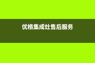 优格集成灶售后维修电话(优格集成灶售后服务)