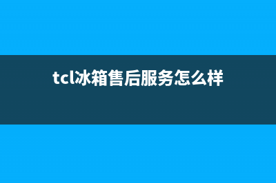 TCL冰箱售后服务维修电话|售后服务人工受理(2022更新)(tcl冰箱售后服务怎么样)