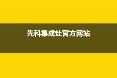 先科集成灶官方售后服务电话(先科集成灶官方网站)