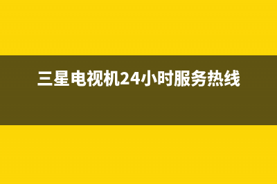 三星电视机24小时服务热线2023已更新(2023更新)售后400维修部电话(三星电视机24小时服务热线)