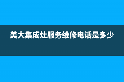 美大集成灶服务24小时热线(美大集成灶服务维修电话是多少)