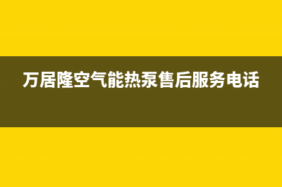 万居隆空气能热水器售后服务人工电话已更新(2022更新)(万居隆空气能热泵售后服务电话)