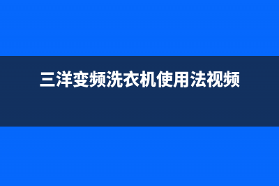 变频三洋洗衣机故障代码e901(三洋变频洗衣机使用法视频)