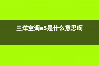 三洋空调e5是什么故障代码(三洋空调e5是什么意思啊)