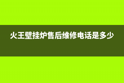 火王壁挂炉售后维修电话/安装预约电话2022已更新(2022更新)(火王壁挂炉售后维修电话是多少)