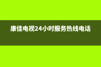 康佳电视24小时人工服务2023已更新(2023更新)售后服务网点受理(康佳电视24小时服务热线电话)