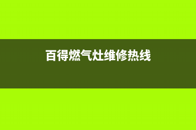 百得燃气灶维修售后服务电话|全国各售后服务电话查询热线号码(百得燃气灶维修热线)