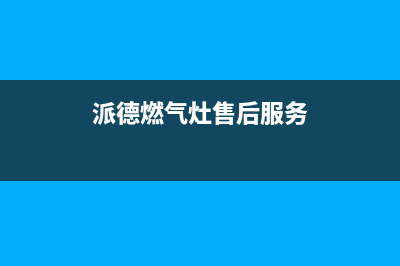 欧派燃气灶售后维修电话(派德燃气灶售后服务)