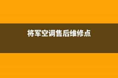 将军空调售后维修电话/售后400维修部电话(2023更新)(将军空调售后维修点)