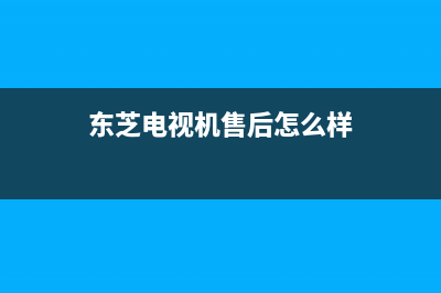 东芝电视机售后服务电话已更新(2022更新)售后服务网点400(东芝电视机售后怎么样)