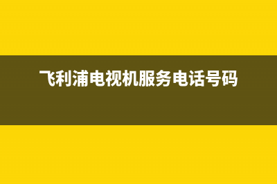 飞利浦电视机服务电话已更新(2023更新)售后服务网点人工400(飞利浦电视机服务电话号码)