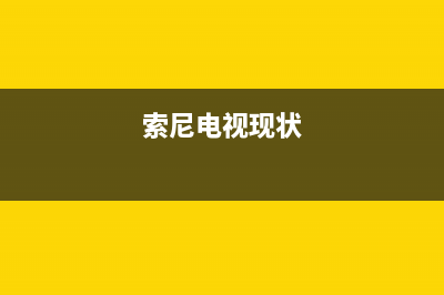 索尼电视全国范围热线电话(2023更新)售后服务热线(索尼电视现状)