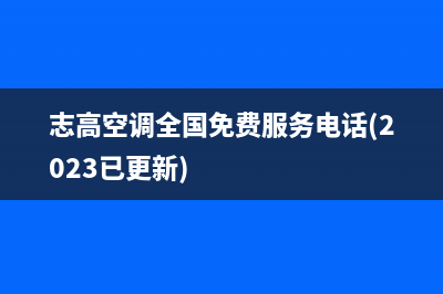 志高空调全国免费服务电话/售后服务网点人工4002023已更新(2023更新)(志高空调全国免费服务电话(2023已更新))