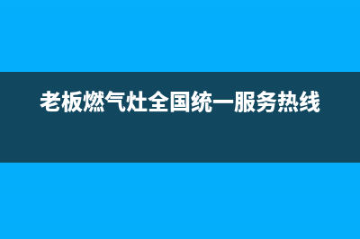 老板燃气灶全国24小时服务热线/全国统一厂家24小时服务中心2022已更新(2022更新)(老板燃气灶全国统一服务热线)