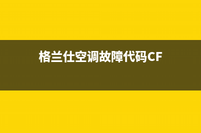 格兰仕空调故障be(格兰仕空调故障代码CF)