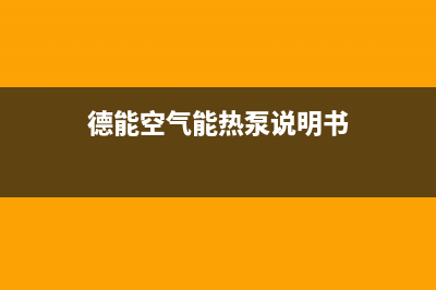 德能Deron空气能热泵售后服务电话2022已更新(2022更新)(德能空气能热泵说明书)