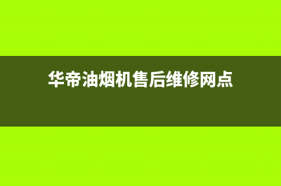 华帝油烟机售后维修服务电话号码/售后服务网点人工4002023已更新(2023更新)(华帝油烟机售后维修网点)