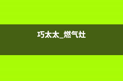 巧太太燃气灶全国售后电话/售后服务24小时客服电话(2023更新)(巧太太 燃气灶)