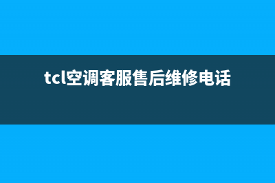 TCL空调客服售后电话/售后24小时厂家400已更新(2023更新)(tcl空调客服售后维修电话)