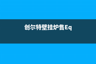 创尔特壁挂炉售后维修电话/维修电话号码(2023更新)(创尔特壁挂炉售Eq)