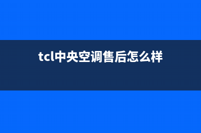 TCL中央空调售后电话(tcl中央空调售后怎么样)