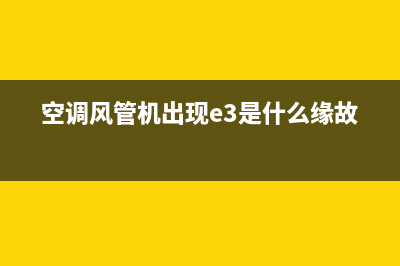 TCL风管机空调e3是什么故障怎么处理(空调风管机出现e3是什么缘故)