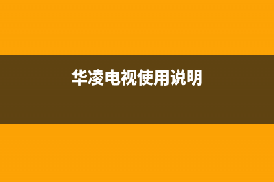 华凌电视24小时服务热线已更新(2023更新)售后服务人工受理(华凌电视使用说明)