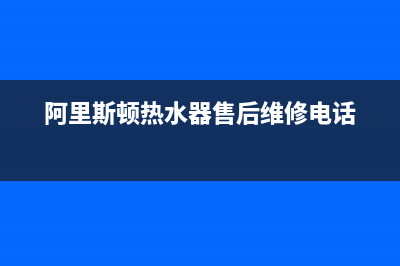 阿里斯顿热水器售后服务电话号码/售后服务人工专线(2022更新)(阿里斯顿热水器售后维修电话)