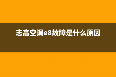 志高空调e8故障修理(志高空调e8故障是什么原因)