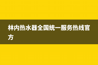 林内热水器全国服务热线/售后服务网点人工400(2022更新)(林内热水器全国统一服务热线官方)