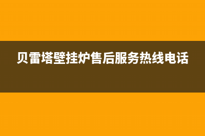 贝雷塔壁挂炉售后维修中心/服务热线电话是多少已更新(2022更新)(贝雷塔壁挂炉售后服务热线电话)