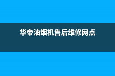 华帝油烟机售后维修服务电话号码/售后服务热线(2022更新)(华帝油烟机售后维修网点)