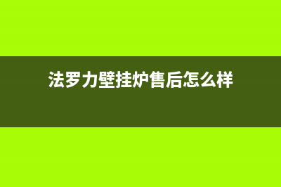 法罗力壁挂炉售后维修电话/售后维修网点已更新(2023更新)(法罗力壁挂炉售后怎么样)