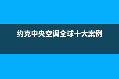 约克中央空调全国售后服务电话(约克中央空调全球十大案例)