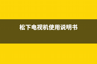 松下电视机24小时服务热线已更新(2022更新)售后服务热线(松下电视机使用说明书)