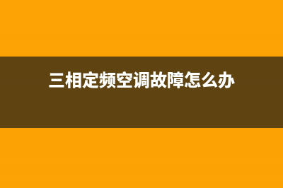 三相定频空调故障E5(三相定频空调故障怎么办)