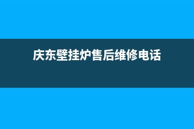 庆东壁挂炉售后维修电话/安装电话24小时(2023更新)(庆东壁挂炉售后维修电话)