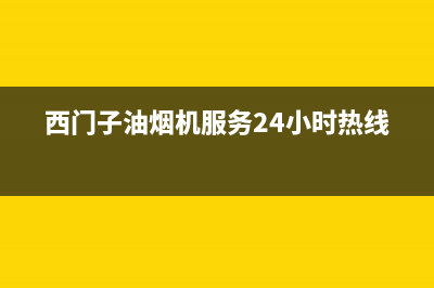 西门子油烟机服务24小时热线/售后400网点电话2023已更新(2023更新)(西门子油烟机服务24小时热线)