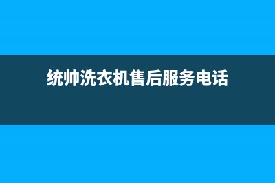 统帅洗衣机售后服务电话售后服务24小时网点电话(2022更新)(统帅洗衣机售后服务电话)