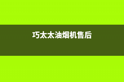 巧太太油烟机售后服务电话号码/售后400维修部电话已更新(2023更新)(巧太太油烟机售后)