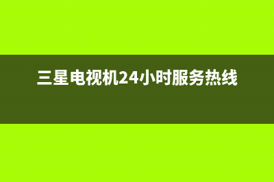 三星电视机24小时服务热线2022已更新(2022更新)售后服务24小时电话(三星电视机24小时服务热线)