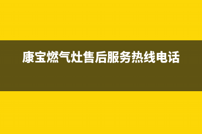 康宝燃气灶售后服务热线电话|官方全国各售后服务热线号码(康宝燃气灶售后服务热线电话)