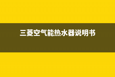 三菱空气能热水器售后服务专线已更新(2022更新)(三菱空气能热水器说明书)