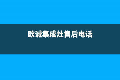 欧诚集成灶售后服务电话号码(欧诚集成灶售后电话)